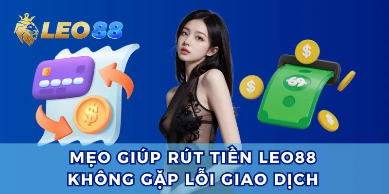 Bật mí cách rút tiền Leo88 không gặp lỗi.