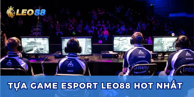 Điểm danh 3 tựa game siêu hot hit tại Esports Leo88.